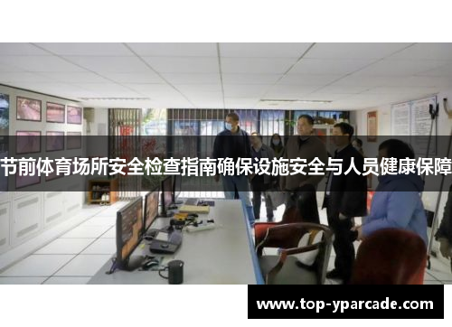 节前体育场所安全检查指南确保设施安全与人员健康保障
