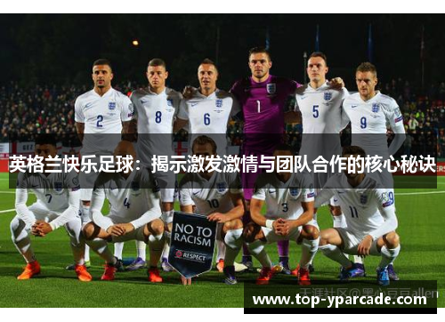 英格兰快乐足球:揭示激发激情与团队合作的核心秘诀 英格兰快乐足球:揭示激发激情与团队合作的核心秘诀