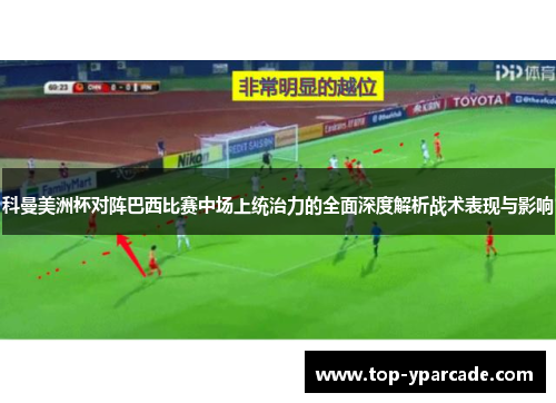 科曼美洲杯对阵巴西比赛中场上统治力的全面深度解析战术表现与影响