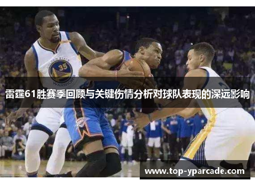 雷霆61胜赛季回顾与关键伤情分析对球队表现的深远影响